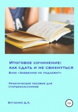 читать Итоговое сочинение: как сдать и не свихнуться? Блок «Забвению не подлежит»