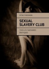 читать Sexual Slavery Club. Tous les fantasmes érotiques