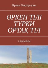 читать ӨРКЕН ТІЛІ ТҮРКИ ОРТАҚ ТІЛ. 3-БАСЫЛЫМ