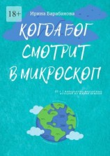 читать Когда Бог смотрит в микроскоп. 50+1 невероятно-вероятных историй из жизни землян