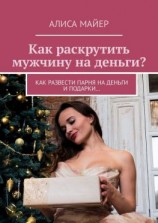 читать Как раскрутить мужчину на деньги? Как развести парня на деньги и подарки