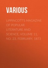 читать Lippincott's Magazine of Popular Literature and Science, Volume 11, No. 23, February, 1873