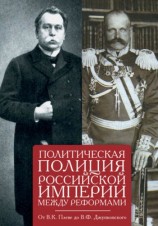 читать Политическая полиция Российской империи между реформами. От В. К. Плеве до В. Ф. Джунковского