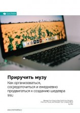читать Ключевые идеи книги: Приручить музу. Как организоваться, сосредоточиться и ежедневно продвигаться к созданию шедевра. 99U