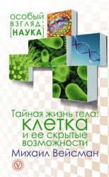 читать Тайная жизнь тела. Клетка и ее скрытые возможности