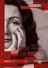 читать Я пишу эту жизнь