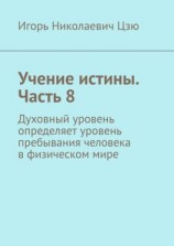 читать Учение истины. Часть 8. Духовный уровень определяет уровень пребывания человека в физическом мире