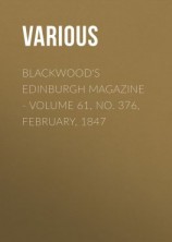 читать Blackwood's Edinburgh Magazine - Volume 61, No. 376, February, 1847