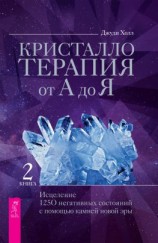 читать Кристаллотерапия от А до Я. Исцеление 1250 негативных состояний с помощью камней новой эры