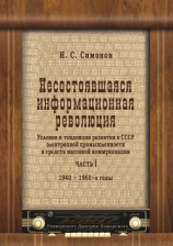 читать Несостоявшаяся информационная революция. Условия и тенденции развития в СССР электронной промышленности и средств массовой коммуникации. Часть I. 19401960 годы