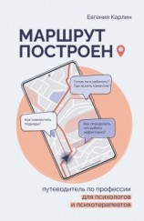 читать Маршрут построен. Путеводитель по профессии для психологов и психотерапевтов