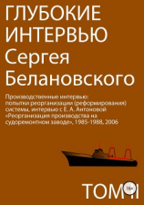 читать Глубокие интервью Сергея Белановского. Том 2. Производственные интервью: попытка реорганизации (реформирования) производства на судоремонтном заводе, Владивосток, 1985-1988, 2006 годы