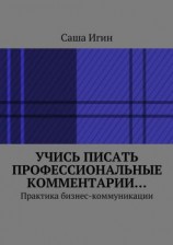 читать Учись писать профессиональные комментарии Практика бизнес-коммуникации
