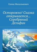 читать Осторожно! Сказка открывается Серебряный Дельфин