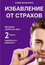 читать Избавление от страхов методом «Дойти до дна». Таблетка от инфаркта. Часть 2