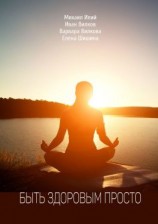 читать Быть здоровым просто. Как укрепить и сохранить здоровье