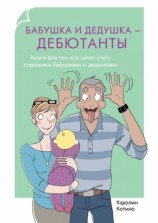 читать Бабушка и дедушка   дебютанты. Книга для тех, кто хочет стать хорошими бабушками и дедушками