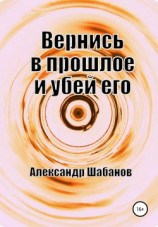 читать Вернись в прошлое и убей его