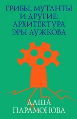 читать Грибы, мутанты и другие: архитектура эры Лужкова