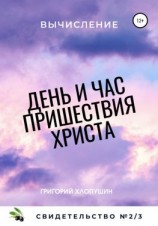 читать День и час пришествия Христа. Свидетельство 1. Часть 3. Вычисление