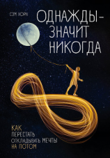 читать Однажды  значит никогда. Как перестать откладывать мечты на потом