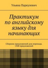 читать Практикум по английскому языку для начинающих. Сборник предложений для перевода. 1500 предложений