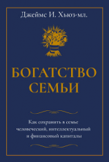читать Богатство семьи. Как сохранить в семье человеческий, интеллектуальный и финансовый капиталы