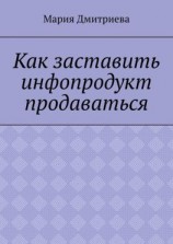 читать Как заставить инфопродукт продаваться. Мини-руководство для инфобизнесменов