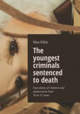 читать The youngest criminals sentenced to death. Executions of children and adolescents from 10 to 17 years
