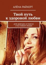 читать Твой путь к здоровой любви. Для девушек в поиске счастливой любви