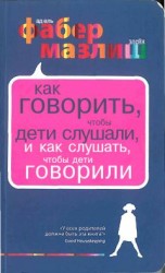 читать Как говорить, чтобы дети слушали, и как слушать, чтобы дети говорили