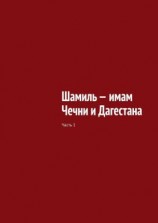 читать Шамиль  имам Чечни и Дагестана. Часть 1