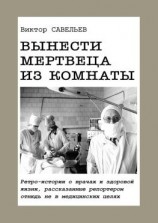 читать Вынести мертвеца из комнаты. Ретро-истории о врачах и здоровой жизни, рассказанные репортером отнюдь не в медицинских целях