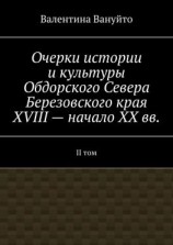 читать Очерки истории и культуры Обдорского Севера Березовского края XVIII  начало XX вв. II том
