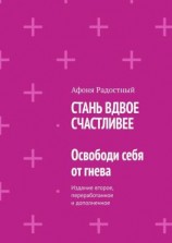 читать СТАНЬ ВДВОЕ СЧАСТЛИВЕЕ. Освободи себя от гнева. Издание второе, переработанное и дополненное