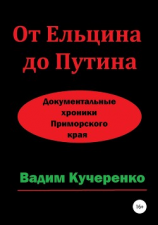 читать От Ельцина до Путина. Документальные хроники Приморского края