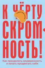 читать К чёрту скромность! Как преодолеть неуверенность и начать продвигать себя