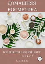 читать Домашняя косметика. Все рецепты в одной книге