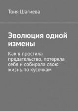 читать Эволюция одной измены. Как я простила предательство, потеряла себя и собирала свою жизнь по кусочкам