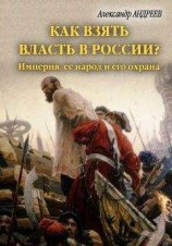 читать Как взять власть в России? Империя, ее народ и его охрана