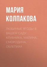 читать Любимые ягоды в вашем саду: клубника, малина, смородина, облепиха