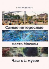 читать Самые интересные места Москвы. Часть 1: музеи