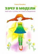 читать Хочу в модели. Твой путь к успеху не только в моделинге