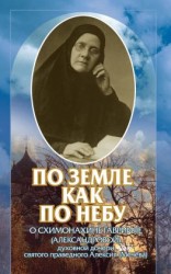 читать По земле, как по небу. О схимомонахине Гаврииле (Александровой)  духовной дочери святого праведного Алексия (Мечёва)