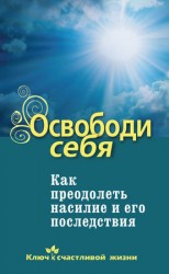 читать Освободи себя. Как преодолеть насилие и его последствия