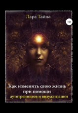 читать Как изменить свою жизнь при помощи аутотренингов и визуализации