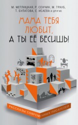 читать Мама тебя любит, а ты её бесишь! (сборник)