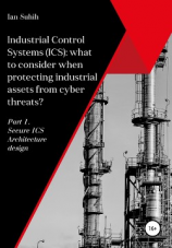 читать Industrial Control Systems (ICS): what to consider when protecting industrial assets from cyber threats? Part 1. Secure ICS Architecture design
