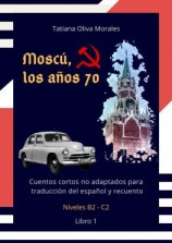читать Moscú, los años 70. Cuentos cortos no adaptados para traducción del español y recuento. Niveles B2C2. Libro 1