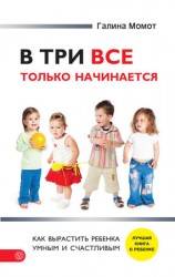 читать В три все только начинается. Как вырастить ребенка умным и счастливым
